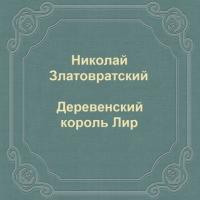 Деревенский король Лир, audiobook Николая Златовратского. ISDN42666891
