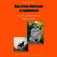 Как стать богатым и здоровым, książka audio Константина Михайловича Ковалева. ISDN42672412