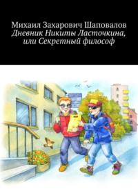 Дневник Никиты Ласточкина, или Секретный философ, аудиокнига Михаила Захаровича Шаповалова. ISDN42673245