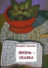 Жизнь – сказка, audiobook Валерия Архипова. ISDN42673330