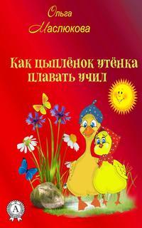 Как Цыпленок утёнка плавать учил, książka audio Ольги Маслюковой. ISDN42677213