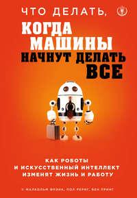 Что делать, когда машины начнут делать все. Как роботы и искусственный интеллект изменят жизнь и работу, аудиокнига . ISDN42683821