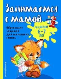 Занимаемся с мамой. Обучающие задания для маленьких гениев. Для детей 6-7 лет, audiobook Ольги Александровой. ISDN42706626