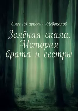 Зелёная скала. История брата и сестры - Олег Ледоколов