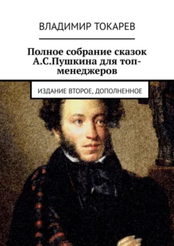 Полное собрание сказок А.С.Пушкина для топ-менеджеров. Издание второе, дополненное - Владимир Токарев