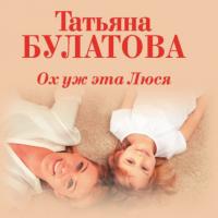 Ох уж эта Люся, książka audio Татьяны Булатовой. ISDN42757675