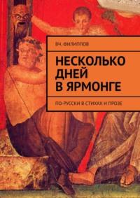 Несколько дней в Ярмонге. По-русски в стихах и прозе - Вч. Филиппов