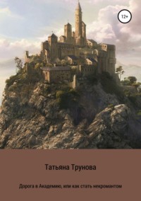 Дорога в Академию, или как стать некромантом - Татьяна Трунова