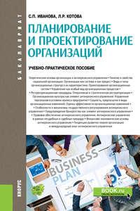 Планирование и проектирование организаций. (Бакалавриат). Учебно-практическое пособие. - Светлана Иванова