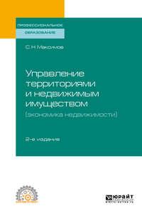 Управление территориями и недвижимым имуществом (экономика недвижимости) 2-е изд., испр. и доп. Учебное пособие для СПО - Сергей Максимов