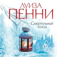 Смертельный холод, książka audio Луизы Пенни. ISDN43047271