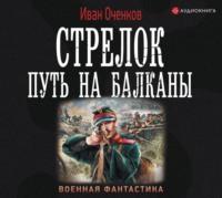 Стрелок. Путь на Балканы, audiobook Ивана Оченкова. ISDN43084466