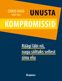 Unusta kompromissid. Räägi läbi nii, nagu sõltuks sellest sinu elu - Chris Voss