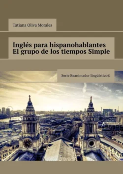 Inglés para hispanohablantes El grupo de los tiempos Simple. Serie Reanimador Lingüístico© - Tatiana Oliva Morales