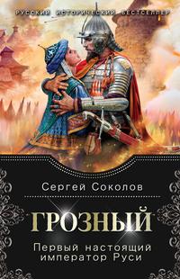 Грозный. Первый настоящий император Руси, аудиокнига Сергея Соколова. ISDN43202055