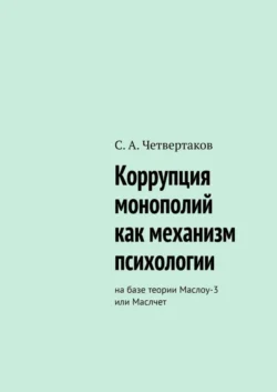 Коррупция монополий как механизм психологии. На базе теории Маслоу-3 или Маслчет - С. Четвертаков