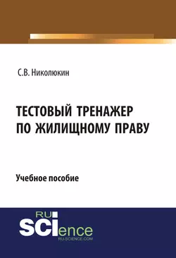 Тестовый тренажер по жилищному праву. (Бакалавриат). Учебное пособие. - Станислав Николюкин