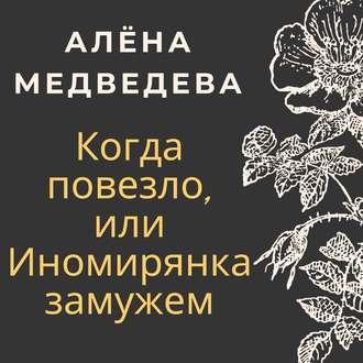 Когда повезло, или Иномирянка замужем, audiobook Алёны Медведевой. ISDN43267293
