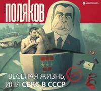 Веселая жизнь, или Секс в СССР, audiobook Юрия Полякова. ISDN43267351