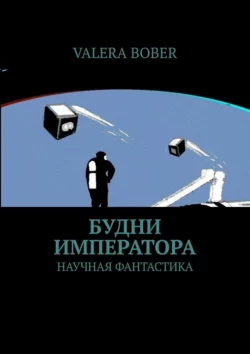 Будни императора. Научная фантастика - Valera Bober