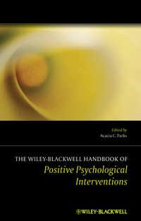 The Wiley-Blackwell Handbook of Positive Psychological Interventions - Stephen Schueller