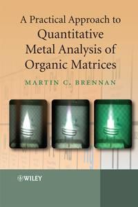 A Practical Approach to Quantitative Metal Analysis of Organic Matrices, Martin  Brennan audiobook. ISDN43441474
