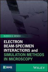 Electron Beam-Specimen Interactions and Simulation Methods in Microscopy - Budhika Mendis