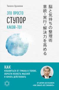 Это просто ступор какой-то! Как избавиться от тумана в голове, обрести ясность мыслей и начать действовать, audiobook Такаси Цукияма. ISDN43453058