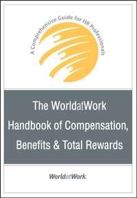 The WorldatWork Handbook of Compensation, Benefits and Total Rewards - Сборник