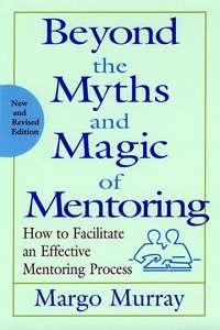 Beyond the Myths and Magic of Mentoring,  audiobook. ISDN43478168