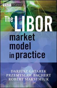 The LIBOR Market Model in Practice, Dariusz  Gatarek аудиокнига. ISDN43478592