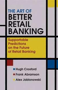 The Art of Better Retail Banking, Hugh  Croxford audiobook. ISDN43479448