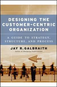 Designing the Customer-Centric Organization - Collection