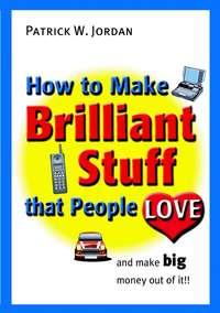 How to Make Brilliant Stuff That People Love ... and Make Big Money Out of It,  książka audio. ISDN43487029