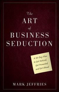 The Art of Business Seduction, Mark  Jeffries książka audio. ISDN43487245