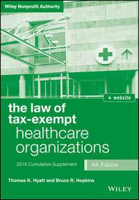 The Law of Tax-Exempt Healthcare Organizations, 2018 Supplement - Bruce R. Hopkins