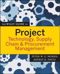 The Wiley Guide to Project Technology, Supply Chain, and Procurement Management - Peter Morris