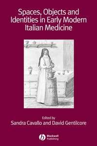 Spaces, Objects and Identities in Early Modern Italian Medicine - David Gentilcore