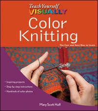 Teach Yourself VISUALLY Color Knitting - Mary Huff