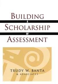 Building a Scholarship of Assessment - Trudy W. Banta and Associates