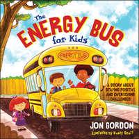 The Energy Bus for Kids, Джона Гордона аудиокнига. ISDN43497109