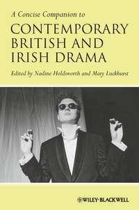 A Concise Companion to Contemporary British and Irish Drama - Nadine Holdsworth