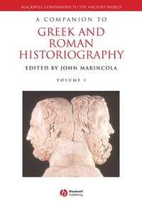 A Companion to Greek and Roman Historiography - Collection
