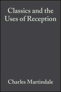 Classics and the Uses of Reception, Charles  Martindale audiobook. ISDN43502274