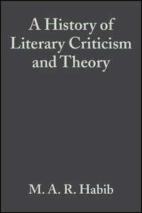 A History of Literary Criticism and Theory - M. A. R. Habib