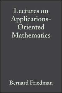 Lectures on Applications-Oriented Mathematics - Bernard Friedman