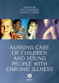 Nursing Care of Children and Young People with Chronic Illness - Fay Valentine
