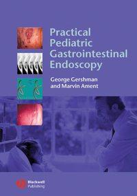 Practical Pediatric Gastrointestinal Endoscopy - George Gershman