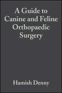 A Guide to Canine and Feline Orthopaedic Surgery - Hamish Denny