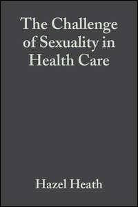 The Challenge of Sexuality in Health Care - Hazel Heath